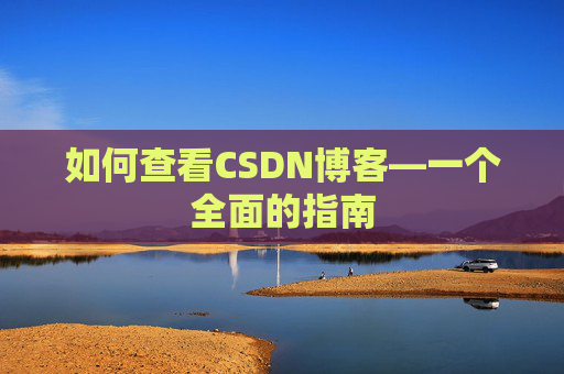 如何查看CSDN博客—一个全面的指南